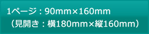 1ページ：90mm×160mm （見開き：横180mm×縦160mm）